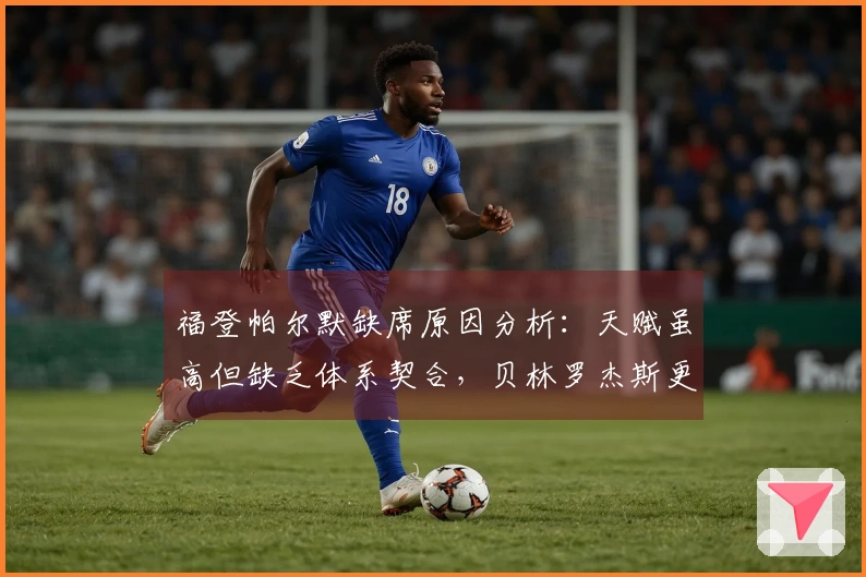 福登帕尔默缺席原因分析：天赋虽高但缺乏体系契合，贝林罗杰斯更具优势