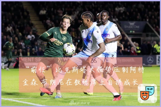 “前任”比克斯塔夫强势压制阿特金森 布朗尼在教练席上自拼成长